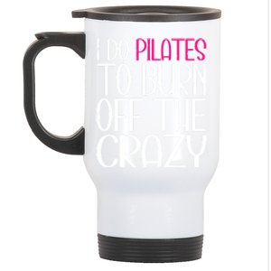 Pilates Lover Funny I Do Pilates To Burn Off The Crazy Cool Gift Stainless Steel Travel Mug