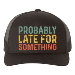 Probably Late For Something Funny Always Late Yupoong Adult 5-Panel Trucker Hat