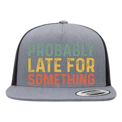 Probably Late For Something Funny Always Late Flat Bill Trucker Hat