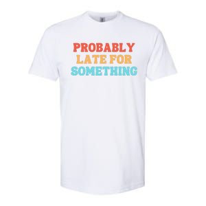 Probably Late For Something Softstyle CVC T-Shirt