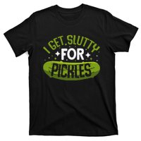 Pickle Lover Funny Pickle Slut I Get Slutty For Pickles T-Shirt