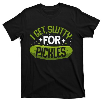 Pickle Lover Funny Pickle Slut I Get Slutty For Pickles T-Shirt