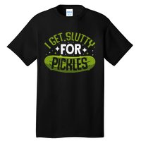 Pickle Lover Funny Pickle Slut I Get Slutty For Pickles Tall T-Shirt