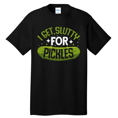 Pickle Lover Funny Pickle Slut I Get Slutty For Pickles Tall T-Shirt