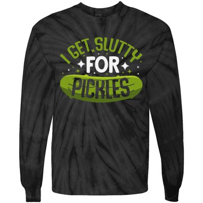 Pickle Lover Funny Pickle Slut I Get Slutty For Pickles Tie-Dye Long Sleeve Shirt