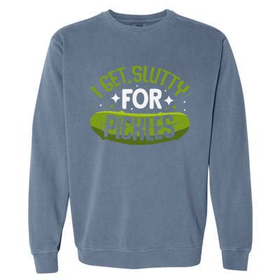 Pickle Lover Funny Pickle Slut I Get Slutty For Pickles Garment-Dyed Sweatshirt