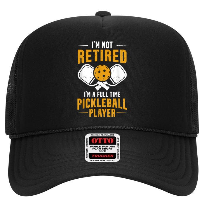 Pickleball Lover Funny I'm A Full Time Pickleball Player High Crown Mesh Back Trucker Hat