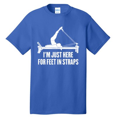 Pilates Lover Funny IM Just Here For Feet In Straps Gift Tall T-Shirt