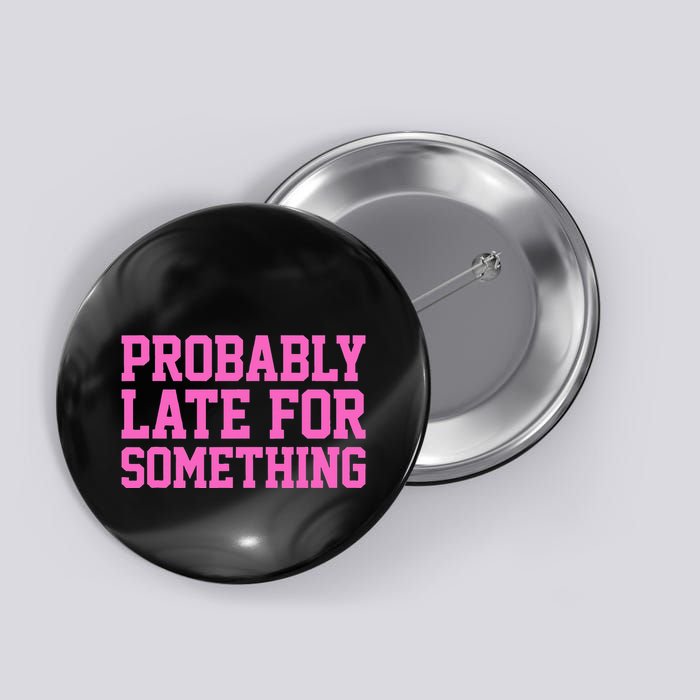 Probably Late For Something Funny Always Late Button