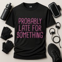 Probably Late For Something Funny Meme Saying Quote Gift Meaningful Gift Cooling Performance Crew T-Shirt