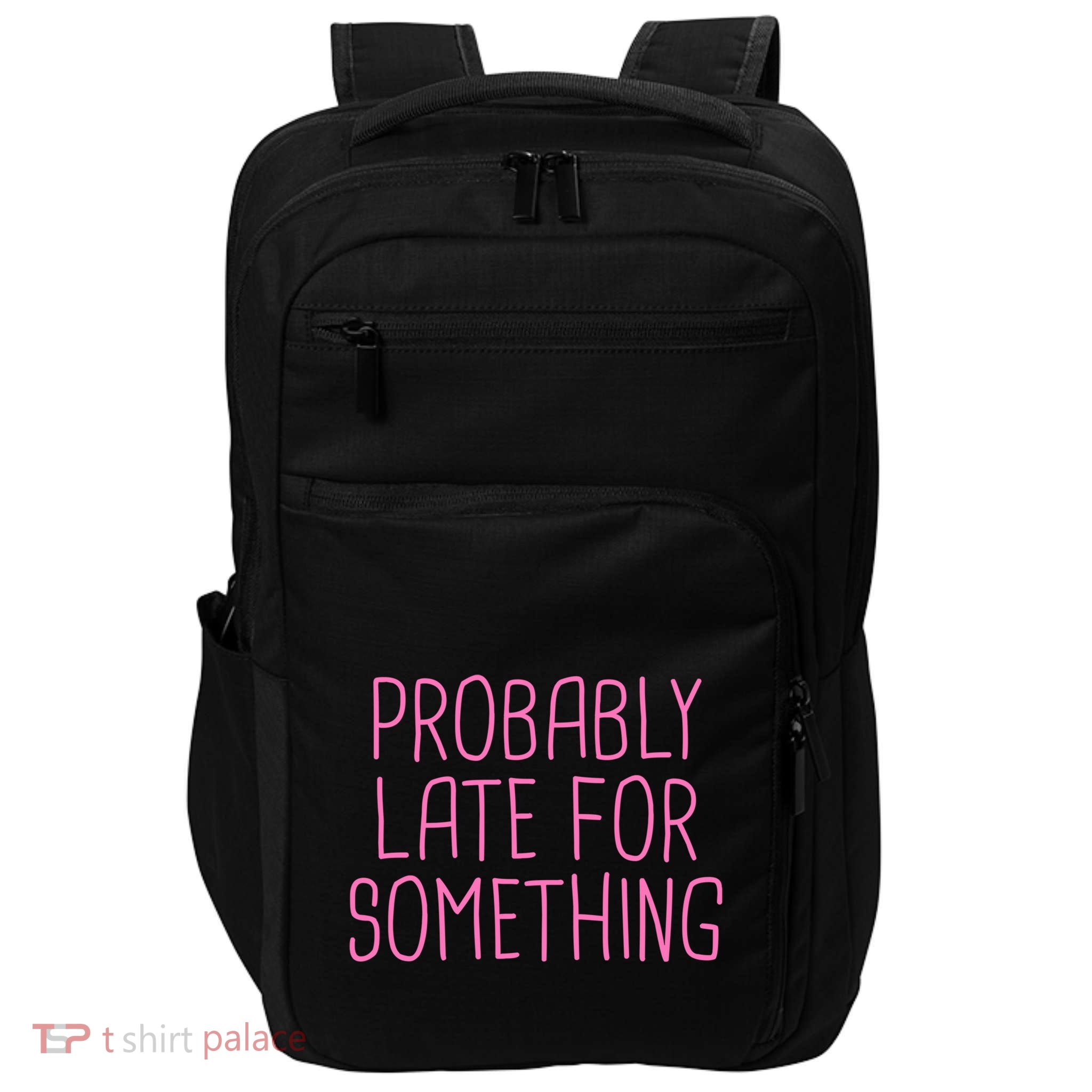 Probably Late For Something Funny Meme Saying Quote Gift Meaningful Gift Impact Tech Backpack