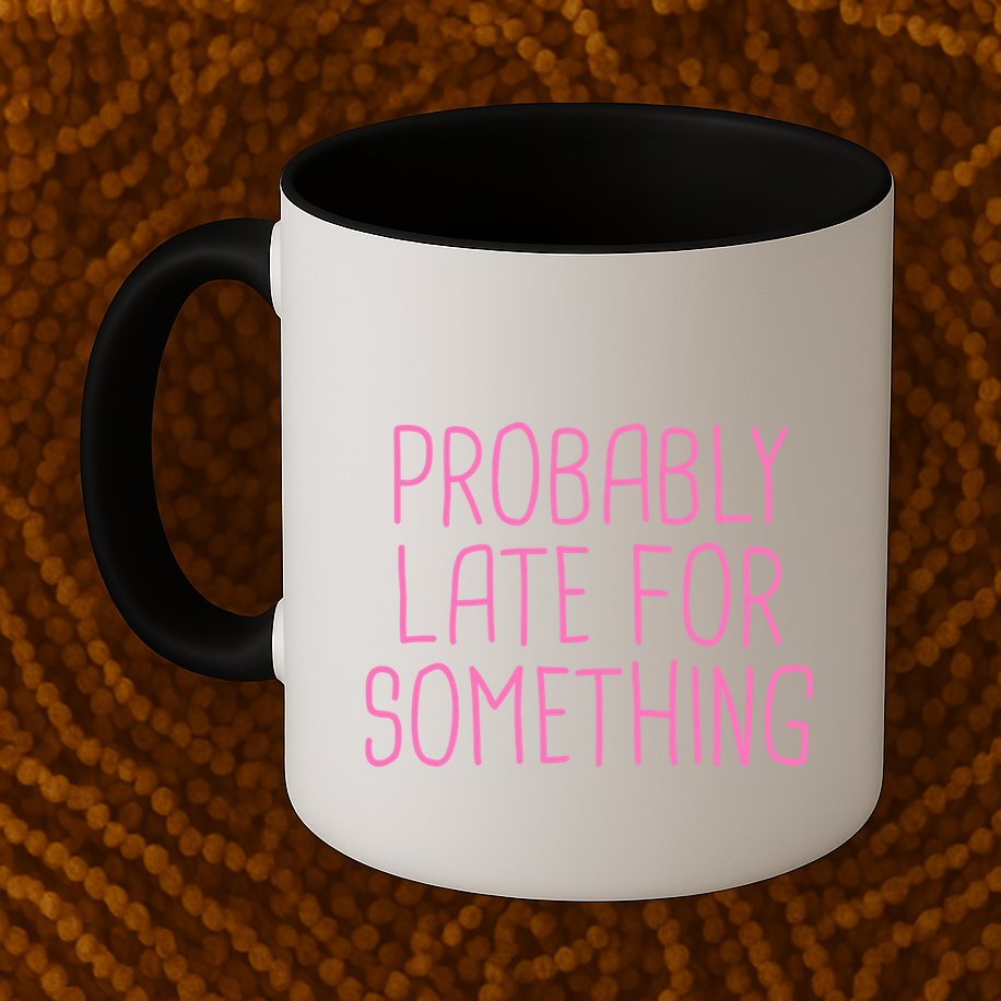 Probably Late For Something Funny Meme Saying Quote Gift Meaningful Gift Mug