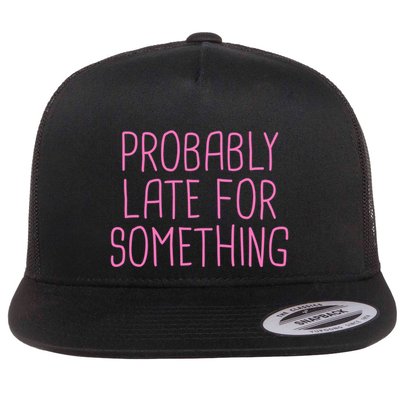 Probably Late For Something Funny Meme Saying Quote Gift Meaningful Gift Flatbill Hat