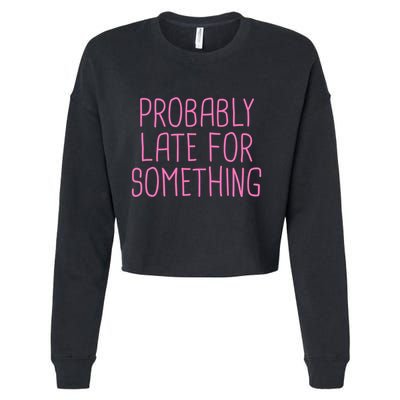 Probably Late For Something Funny Meme Saying Quote Gift Meaningful Gift Cropped Pullover Crew