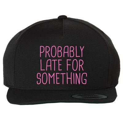 Probably Late For Something Funny Meme Saying Quote Gift Meaningful Gift Wool Snapback Cap