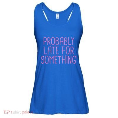 Probably Late For Something Funny Meme Saying Quote Gift Meaningful Gift Ladies Essential Flowy Tank