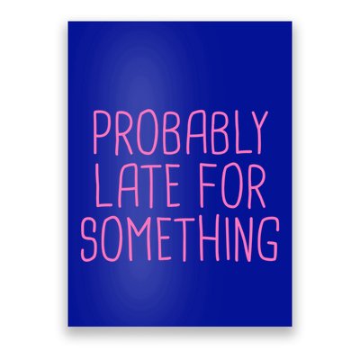 Probably Late For Something Funny Meme Saying Quote Gift Meaningful Gift Poster