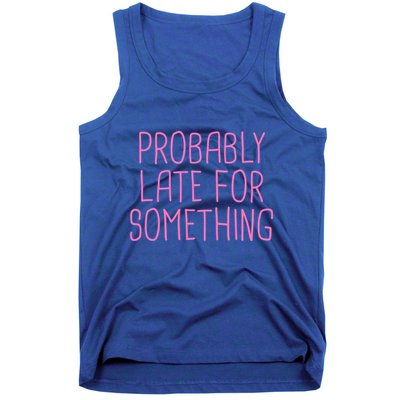 Probably Late For Something Funny Meme Saying Quote Gift Meaningful Gift Tank Top