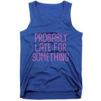 Probably Late For Something Funny Meme Saying Quote Gift Meaningful Gift Tank Top