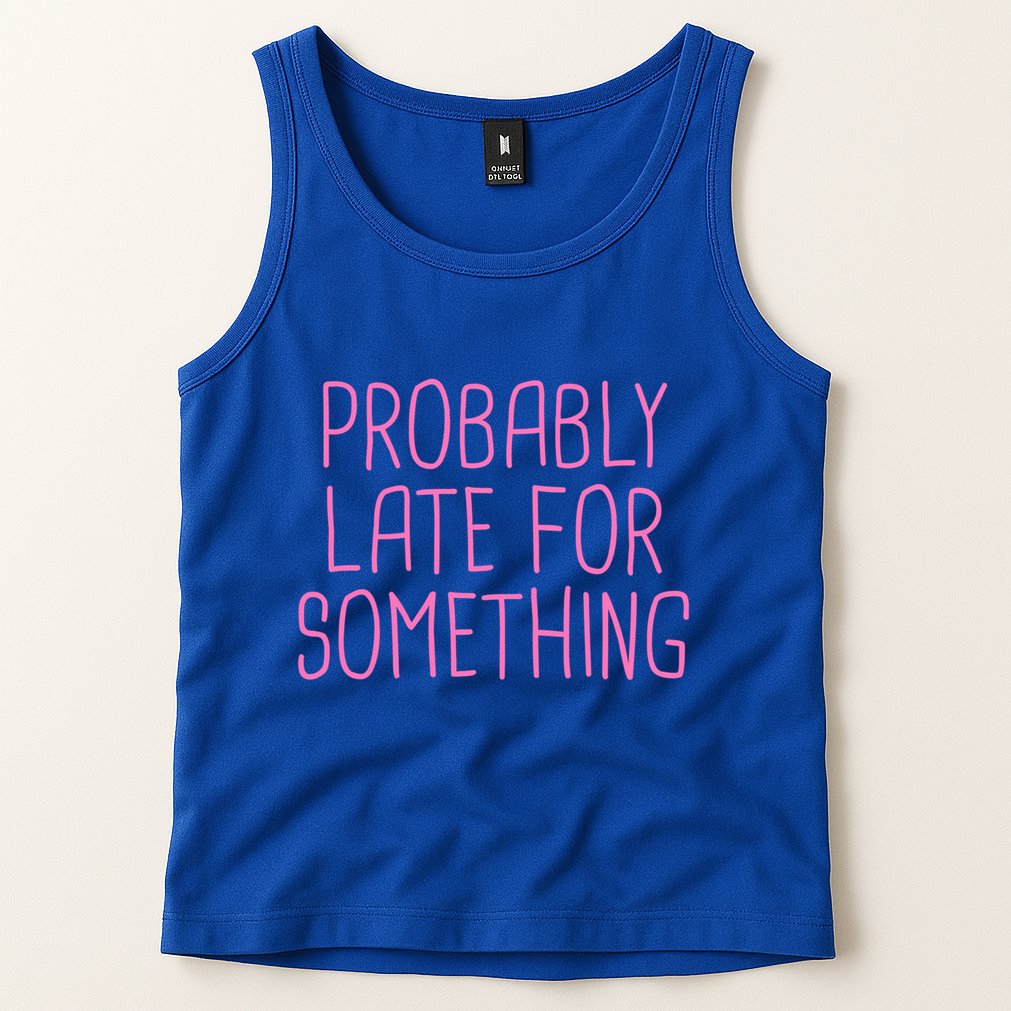 Probably Late For Something Funny Meme Saying Quote Gift Meaningful Gift Tank Top