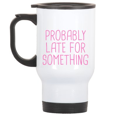 Probably Late For Something Funny Meme Saying Quote Gift Meaningful Gift Stainless Steel Travel Mug