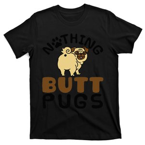 Pug Lover Funny Dog Gift Nothing Butt Pugs T-Shirt