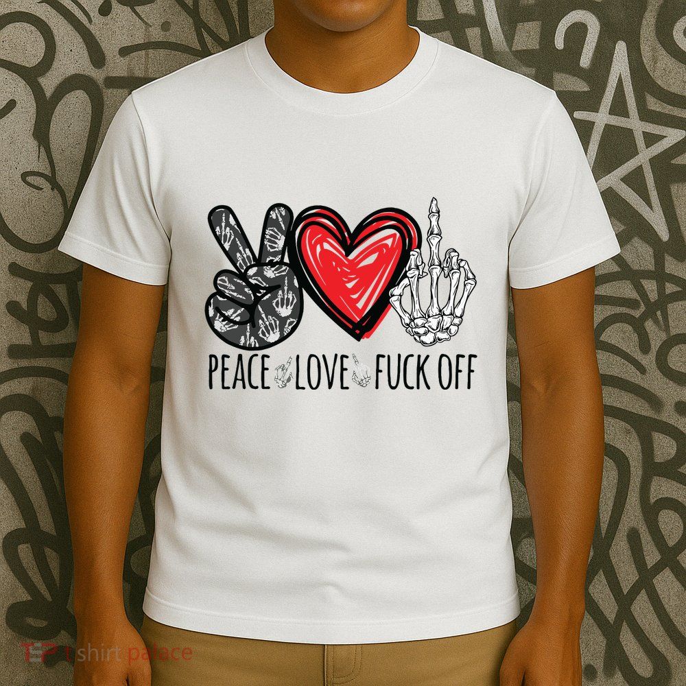 Peace Love Fuck Off Funny T-Shirt