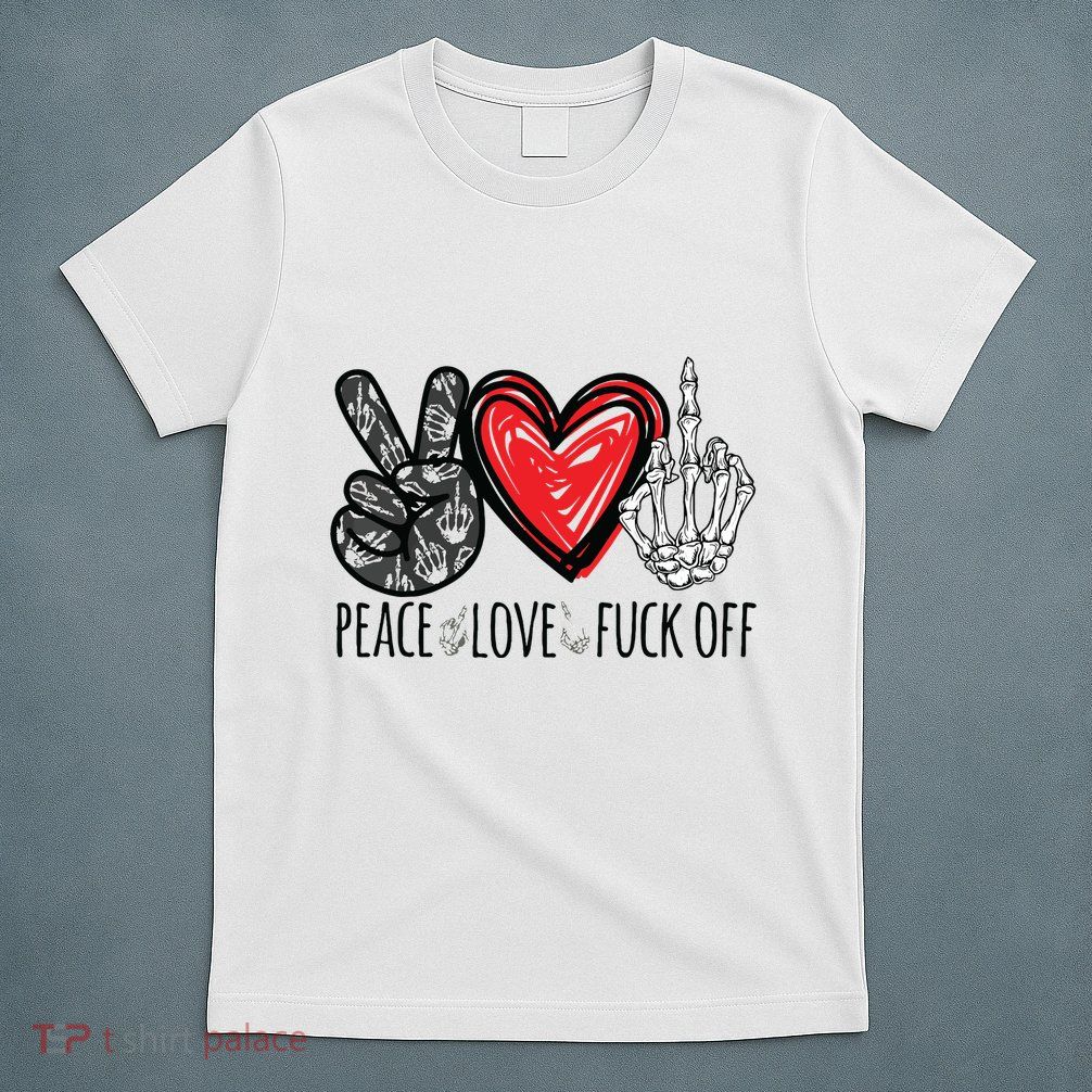 Peace Love Fuck Off Funny T-Shirt