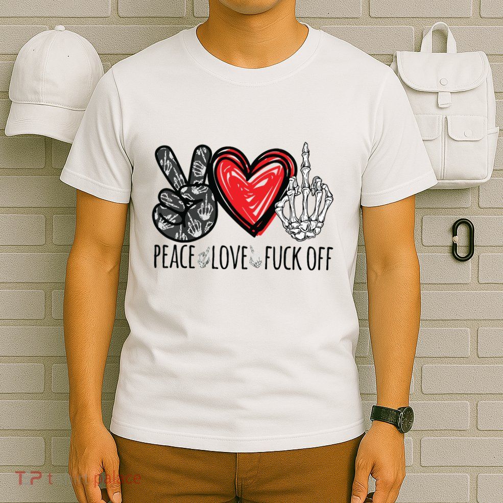 Peace Love Fuck Off Funny T-Shirt