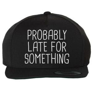 Probably Late For Something Funny Meme Saying Quote Gift Cute Gift Wool Snapback Cap