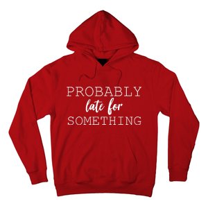 Probably Late For Something Hoodie