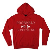 Probably Late For Something Hoodie