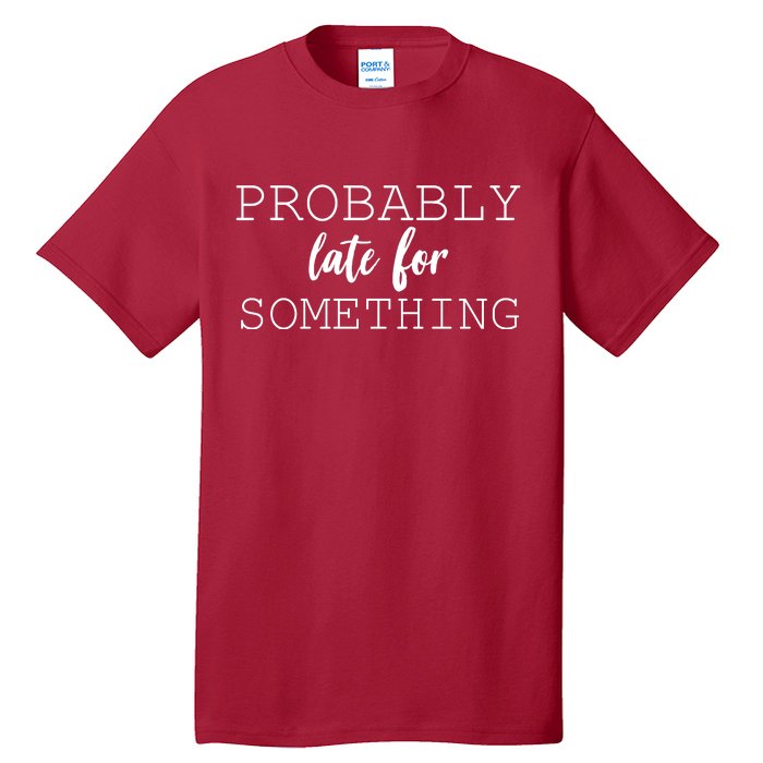 Probably Late For Something Tall T-Shirt