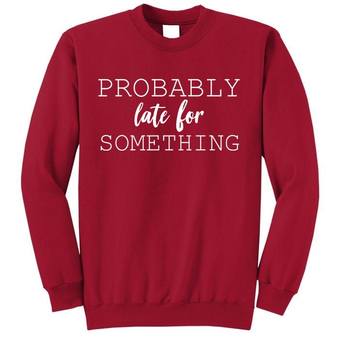 Probably Late For Something Tall Sweatshirt