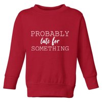 Probably Late For Something Toddler Sweatshirt