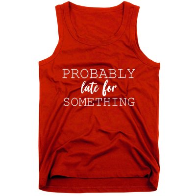 Probably Late For Something Tank Top
