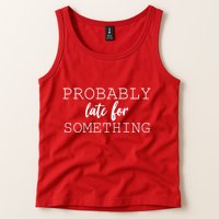 Probably Late For Something Tank Top