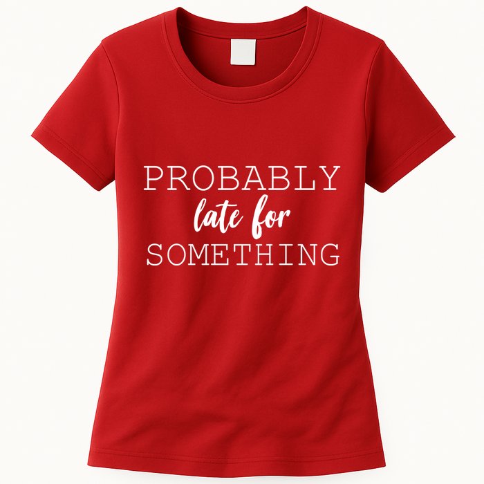 Probably Late For Something Womens T-Shirt
