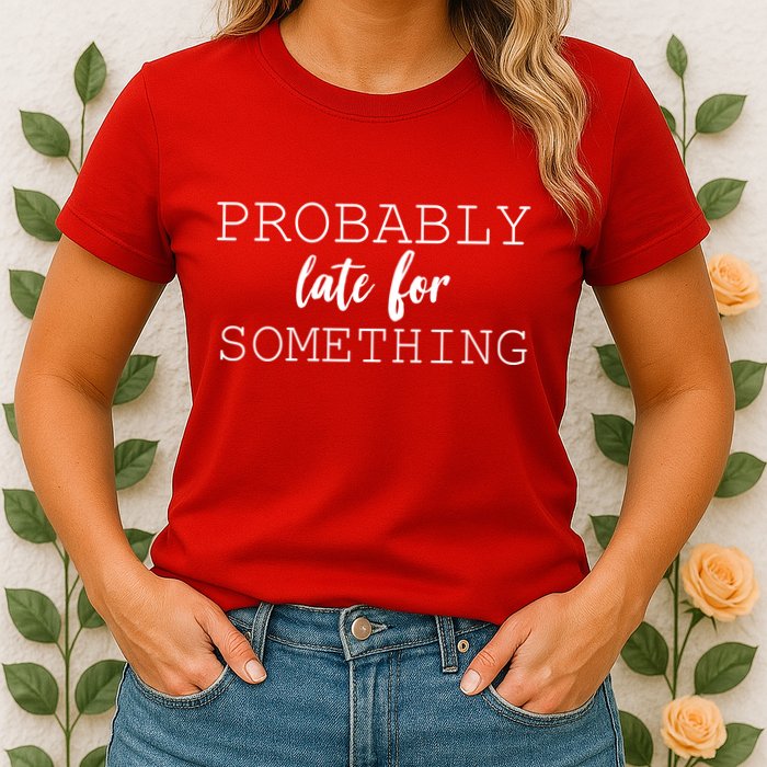 Probably Late For Something Womens T-Shirt