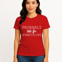 Probably Late For Something Womens T-Shirt