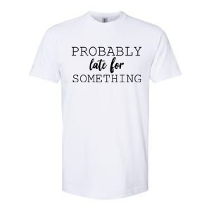 Probably Late For Something Softstyle CVC T-Shirt