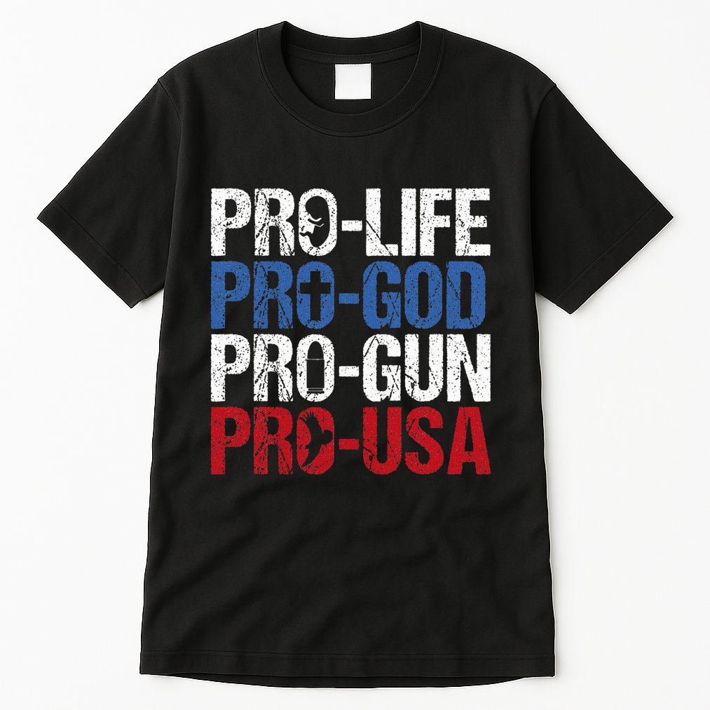 Pro Life God Gun Usa Conservative Republican Pro America Tall T-Shirt