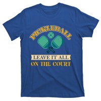 Pickleball Leave It All On The Court Cool Gift T-Shirt