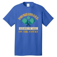 Pickleball Leave It All On The Court Cool Gift Tall T-Shirt