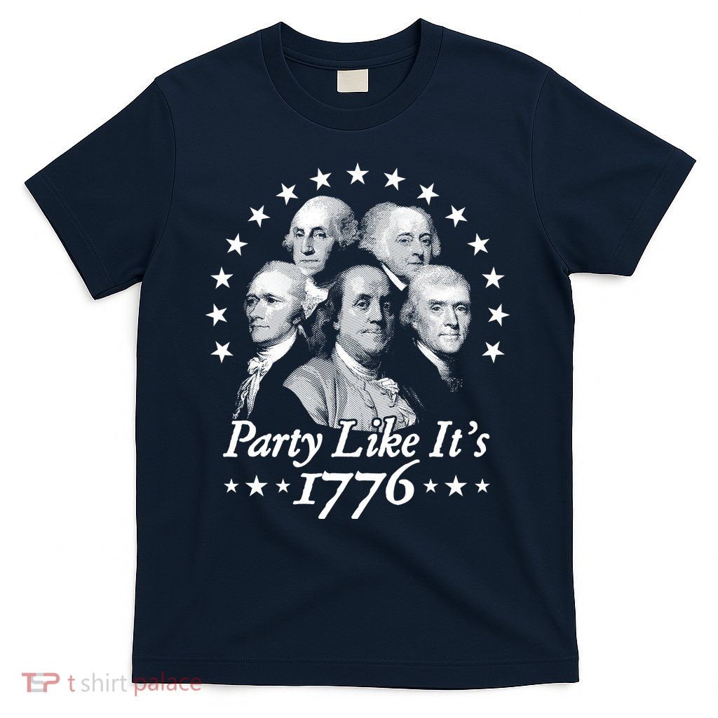Party Like Its 1776 4th Of July Founding Fathers USA America T-Shirt