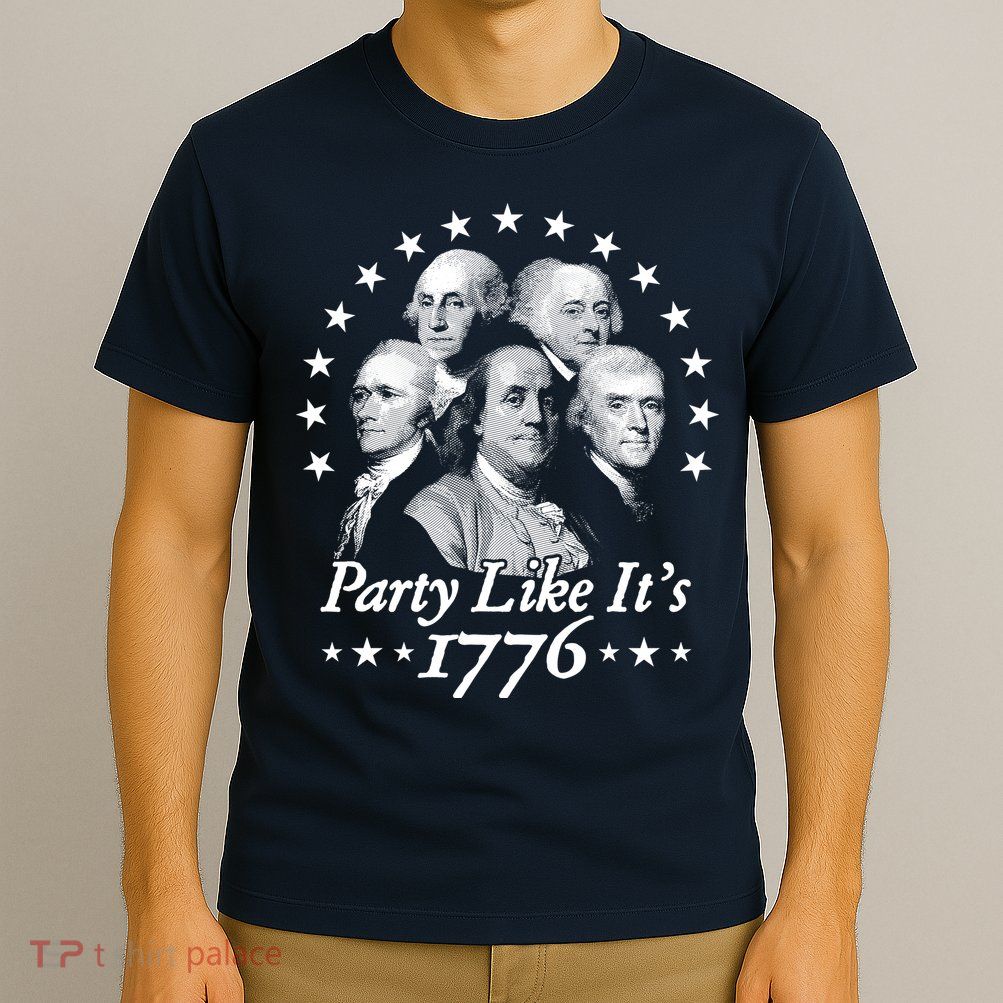 Party Like Its 1776 4th Of July Founding Fathers USA America T-Shirt