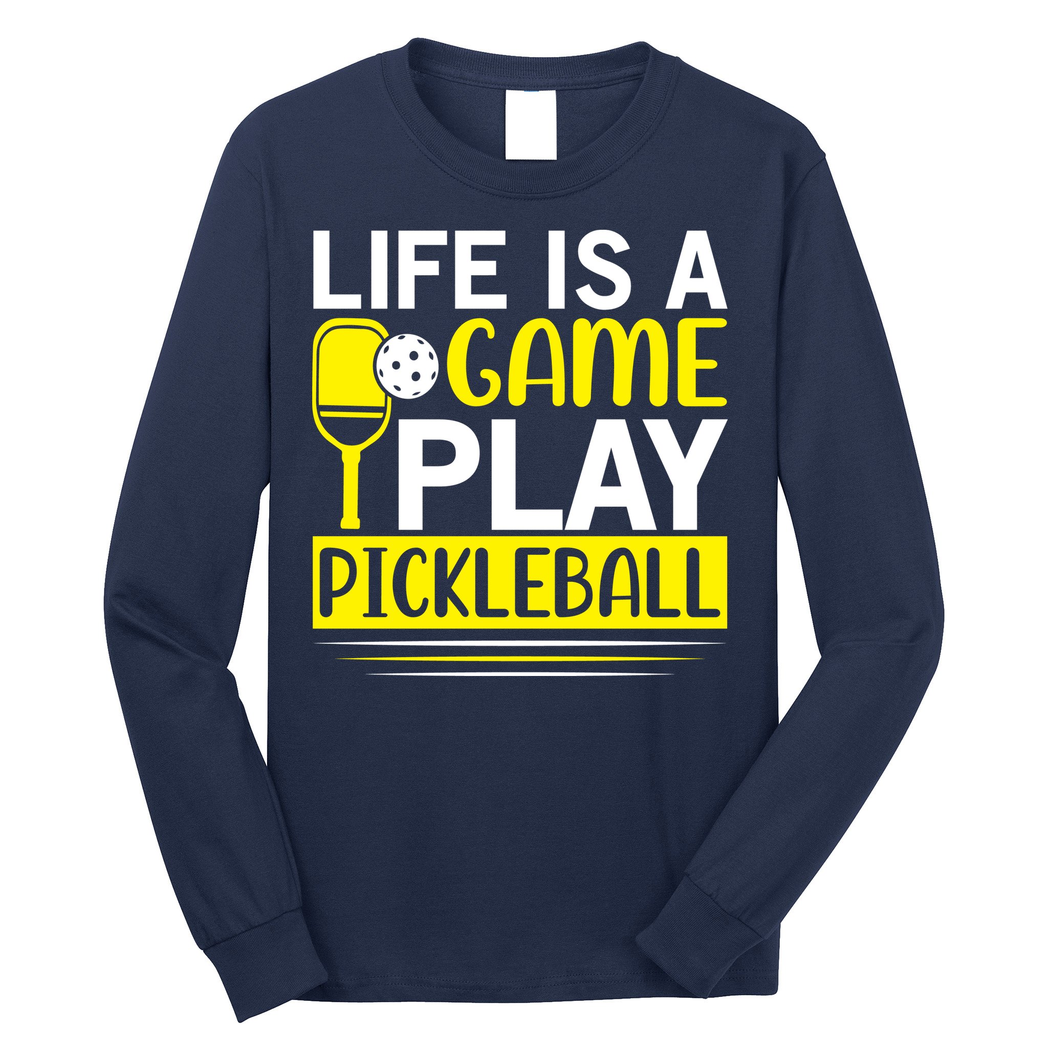 Pickleball Life Is A Game Play Pickleball Funny Pickleball Gift Long Sleeve Shirt