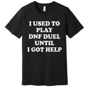 Par Lan I Used To Play Dnf Duel Until I Got Help Premium T-Shirt