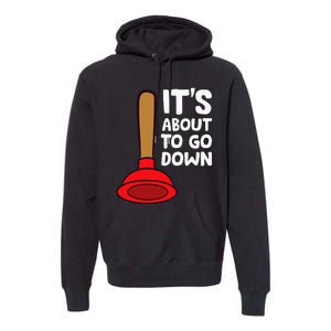 Plumber Lover It's About To Go Down Plumber Premium Hoodie