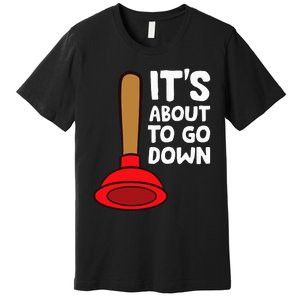 Plumber Lover It's About To Go Down Plumber Premium T-Shirt